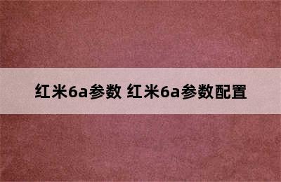 红米6a参数 红米6a参数配置